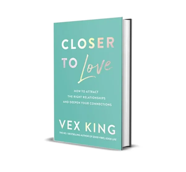 Closer to Love: How to Attract the Right Relationships and Deepen Your Connections